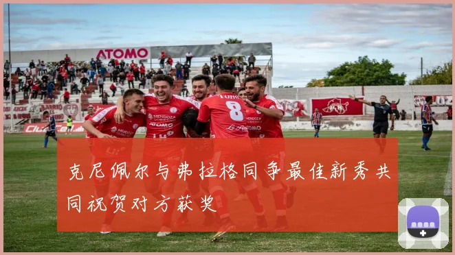克尼佩尔与弗拉格同争最佳新秀共同祝贺对方获奖